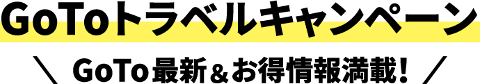 GoToトラベルキャンペーン GoTo最新＆お得情報満載！