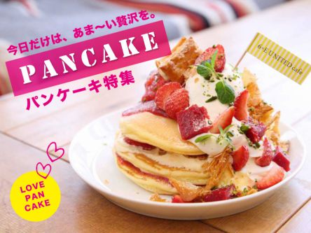 今日だけは、あま～い贅沢を。パンケーキ特集